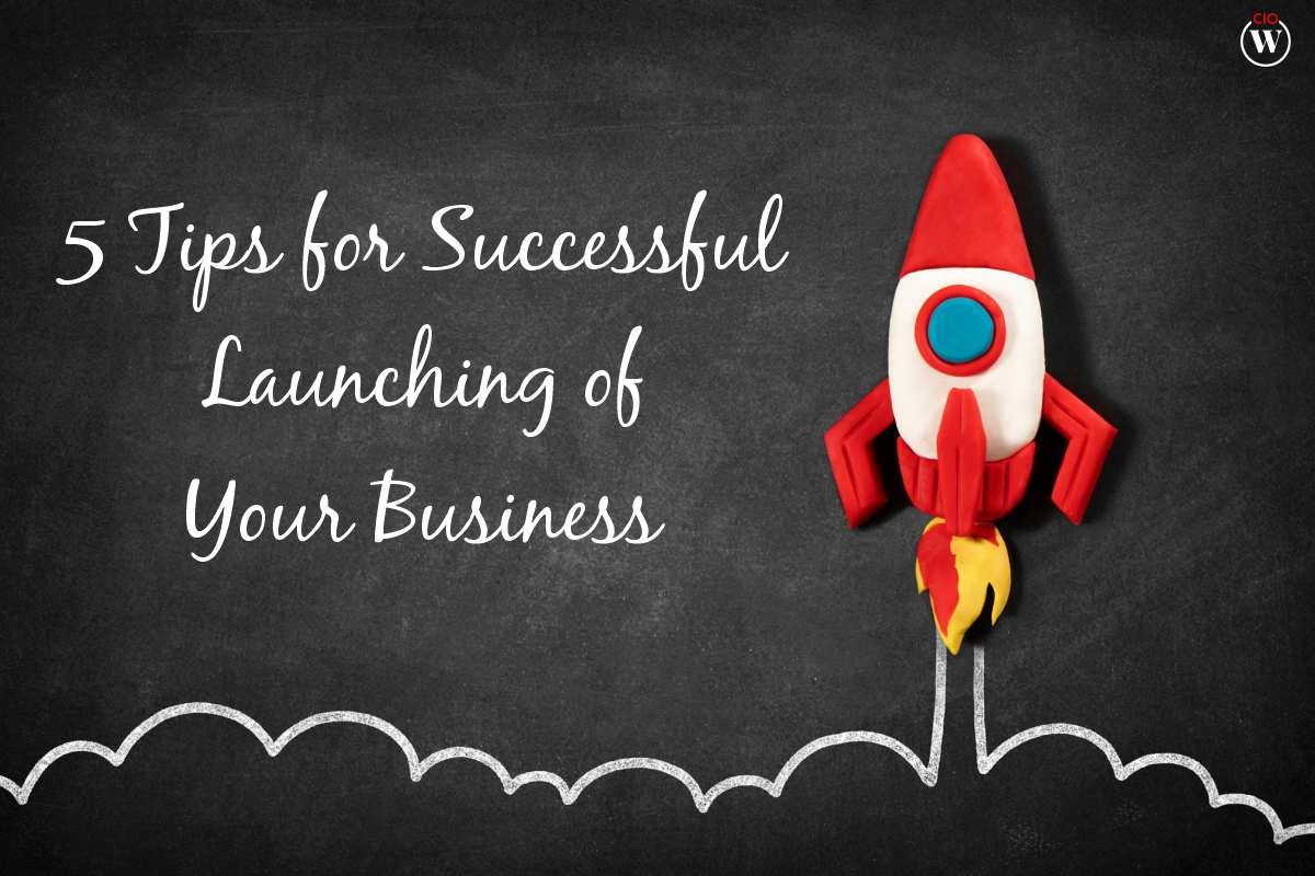 5 Tips For Successful Launching Of Your Business | CIO Women's Magazine