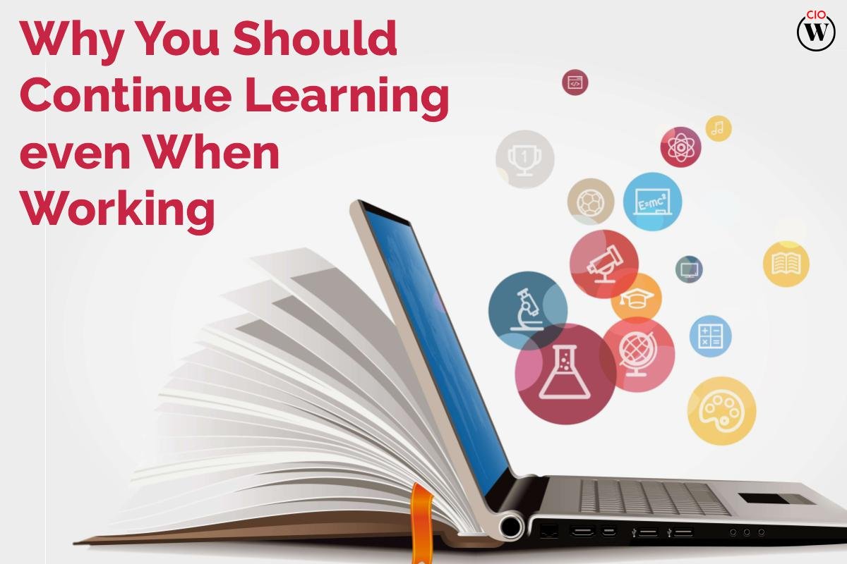 Best Reasons : Why You Should Continue Learning Even When Working? 2022 | CIO Women Magazine