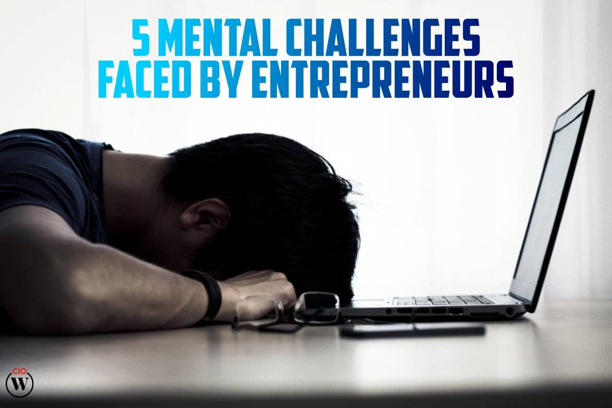 5 Best reasons : Mental Challenges Faced By Entrepreneurs | CIO Women Magazineced By | CIO Women Magazine