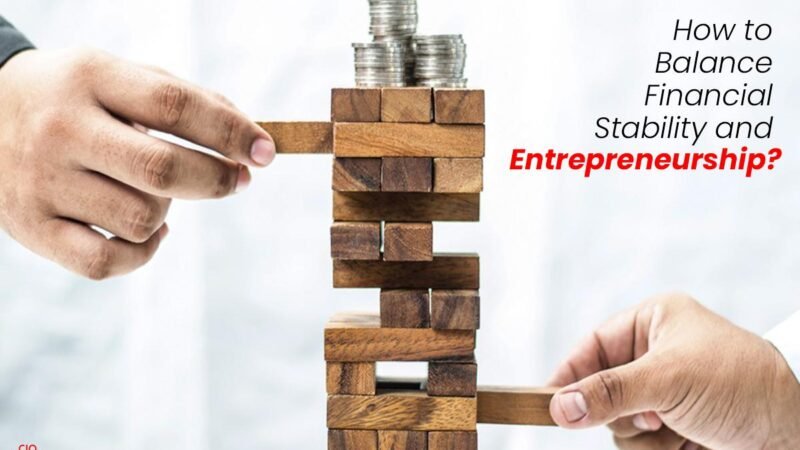 6 Best steps : How To Balance Financial Stability And Entrepreneurship? | CIO Women Magazine