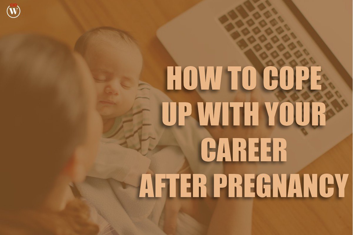 How To Cope With Your Career After Pregnancy? 5 Best Reasons| CIO Women Magazine
