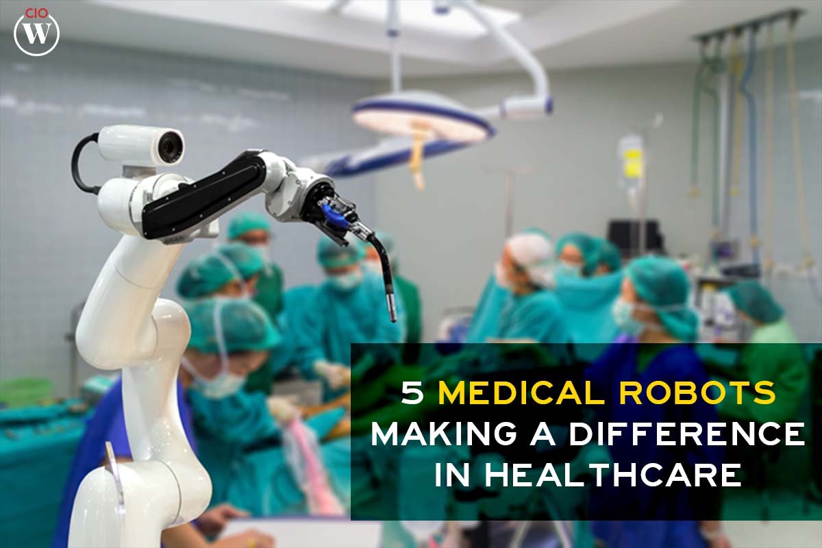 5 Medical Robots Making a Difference in Healthcare ; 5 Best Medical Robots | CIO Women Magazine