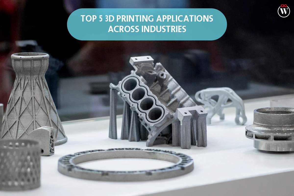 Top 5 Best 3D Printing Applications Across Industries | CIO Women Magazine