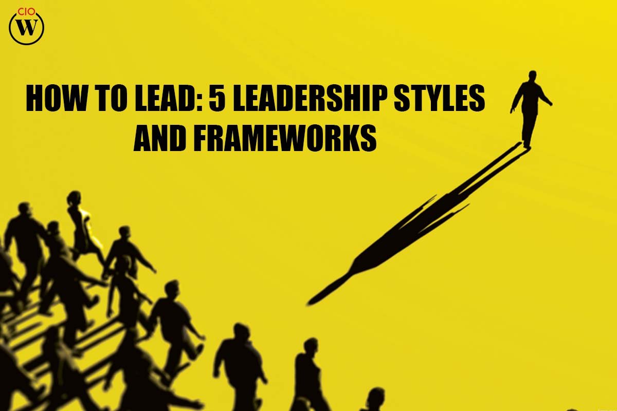5 Leadership Styles and Frameworks : How to Lead ?