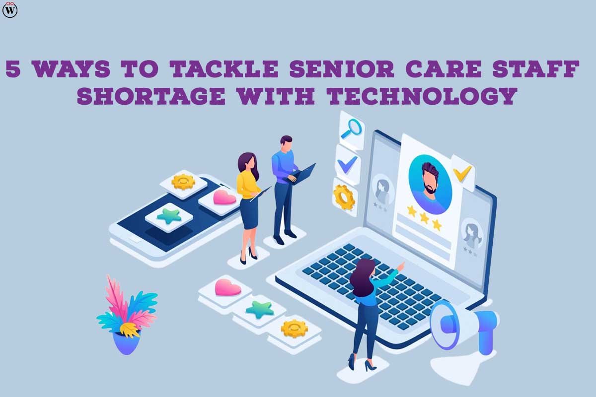 5 Best Ways to Tackle Senior Care Staff Shortage with Technology | CIO Women Magazine