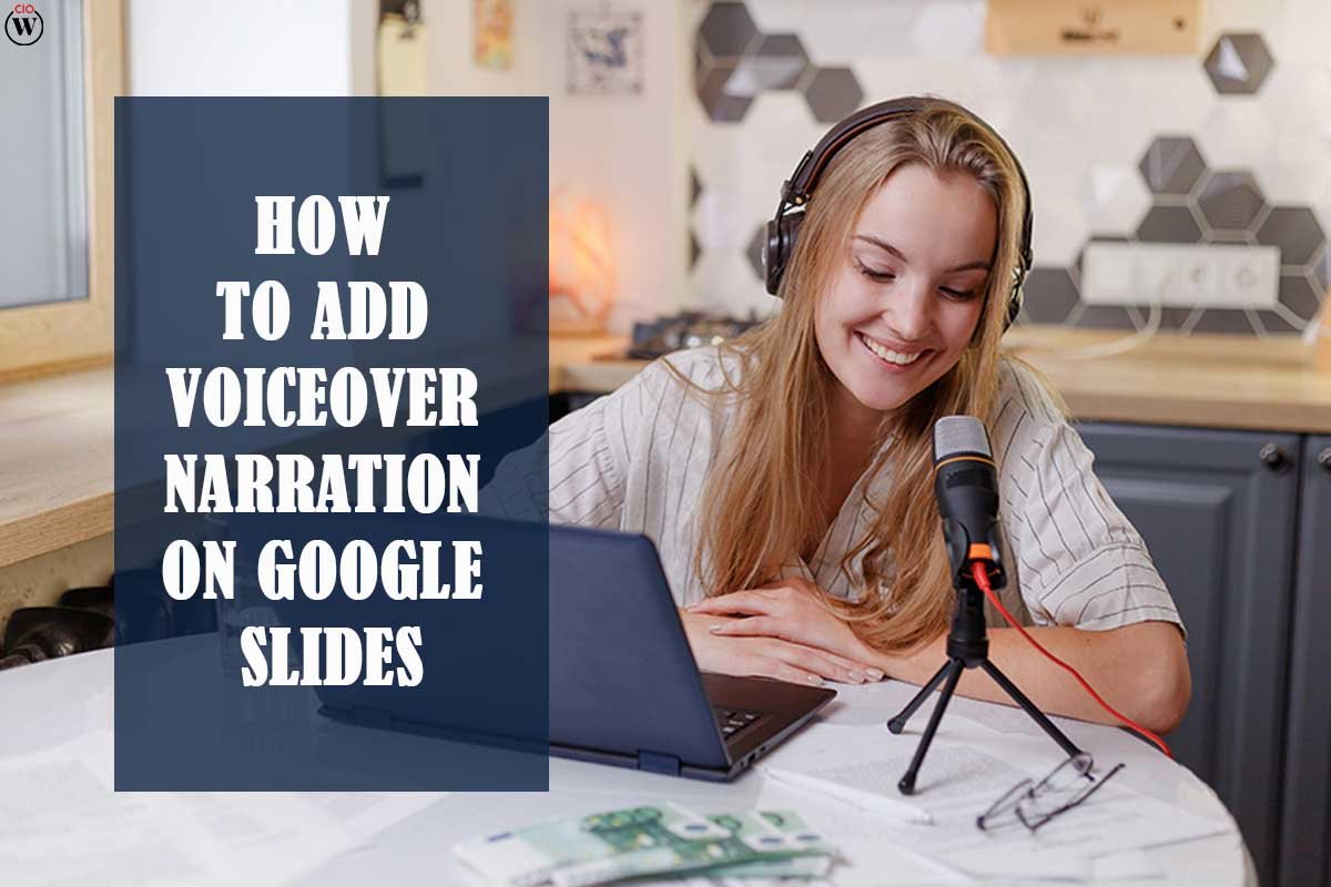 How to Add Voiceover Narration on Google Slides; 10 Best Points | CIO Women Magazine