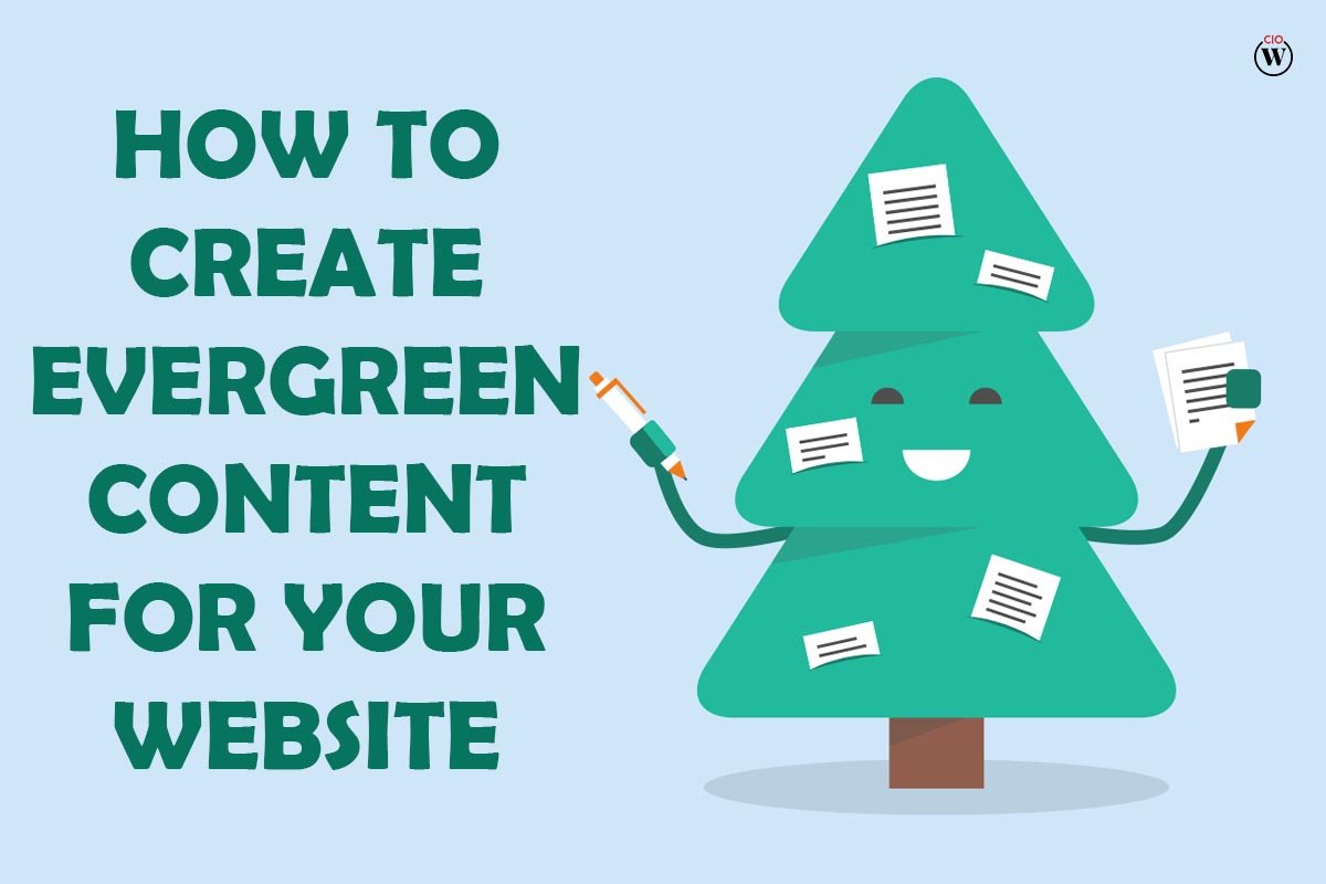 How to Create Evergreen Content For Your Website; 5 Best Points | CIO Women Magazine