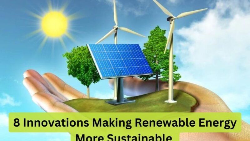 Best 8 Innovations Making Renewable Energy More Sustainable | CIO Women Magazine
