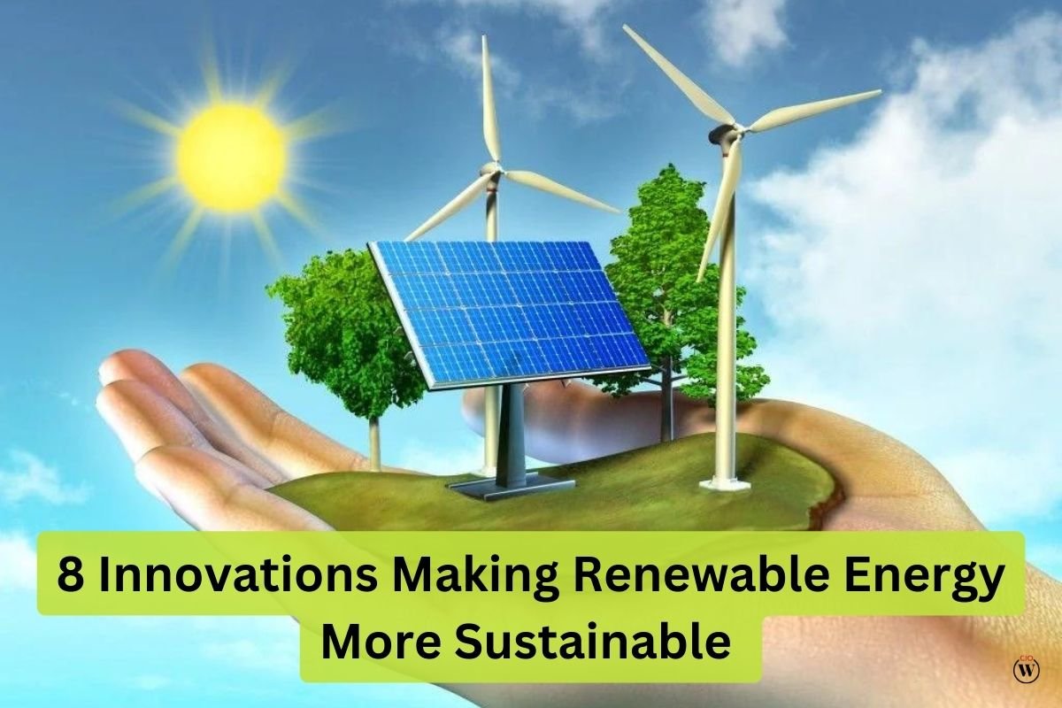8 Innovations Making Renewable Energy More Sustainable