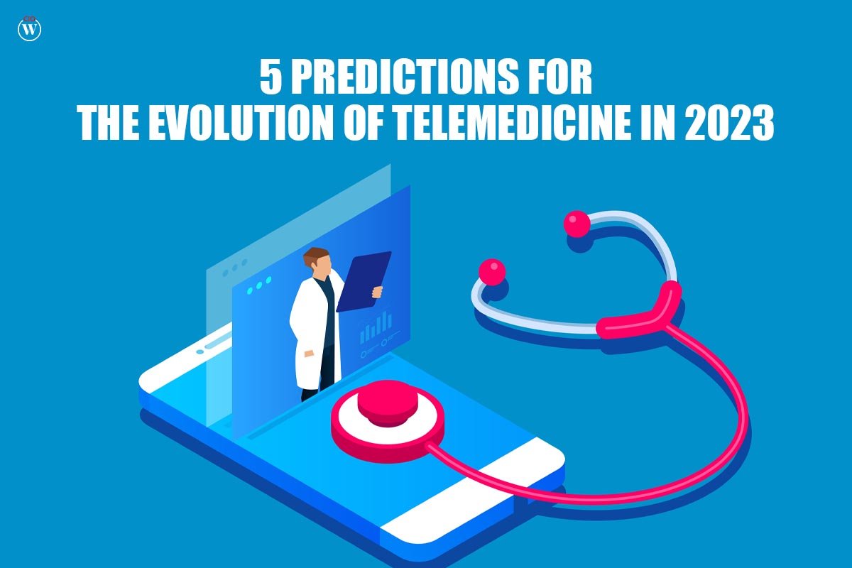 5 Best Predictions for the Evolution of Telemedicine in 2023 | CIO Women Magazine