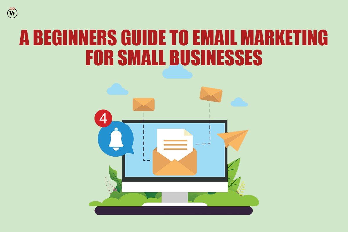 A Beginners Guide to Email Marketing for Small Businesses; 6 Best Points | CIO Women Magazine