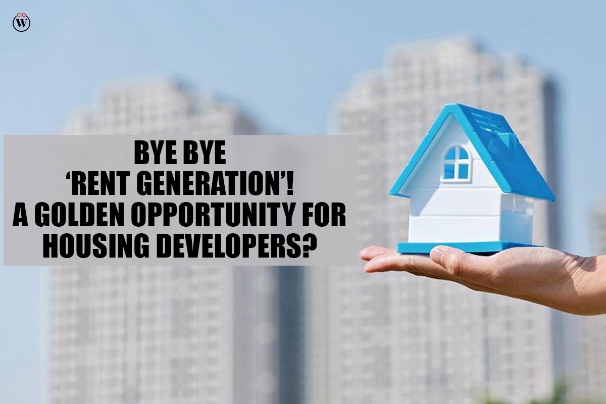 Bye Bye ‘Rent Generation’! A Golden Opportunity for Housing Developers?