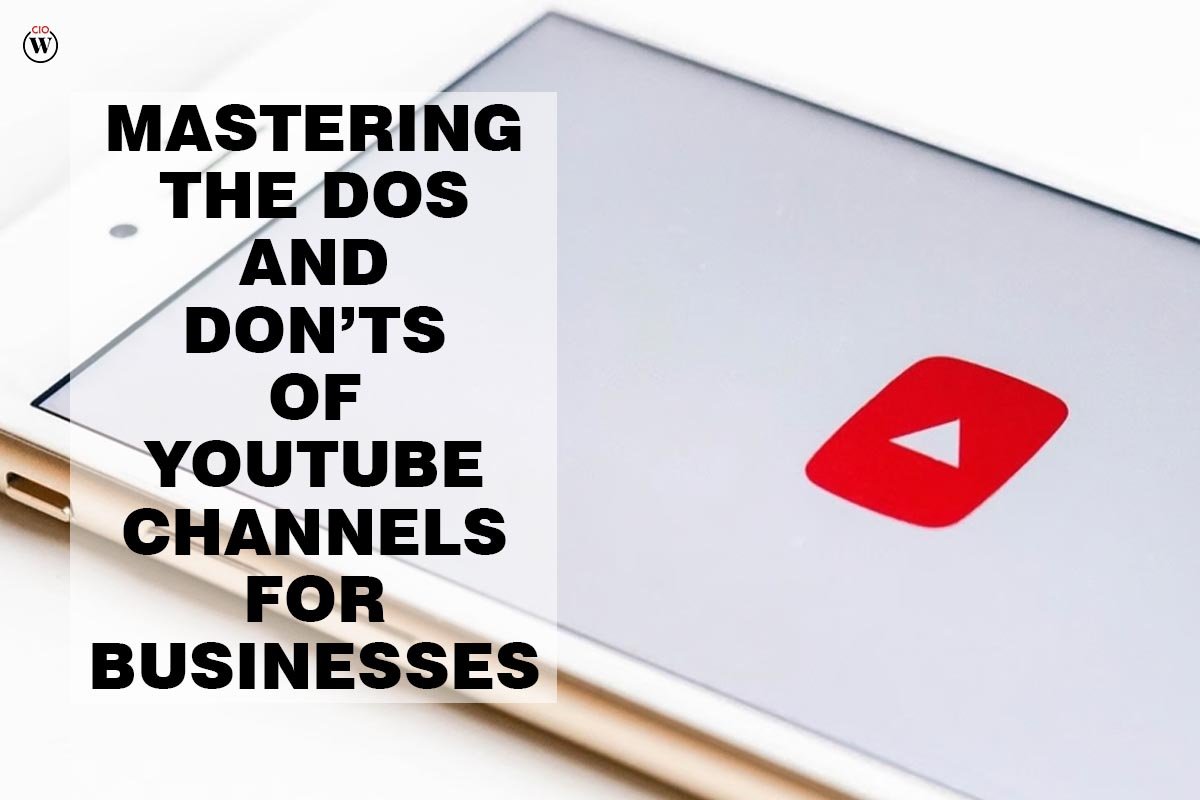 Mastering the Dos and Don’ts of YouTube Channels for Businesses; 4 Best Points | CIO Women Magazine