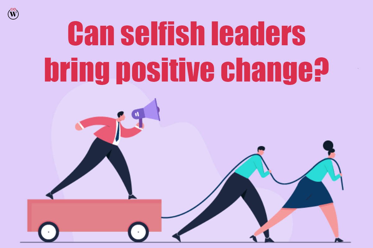 Can Selfish Leaders Bring Positive Change?