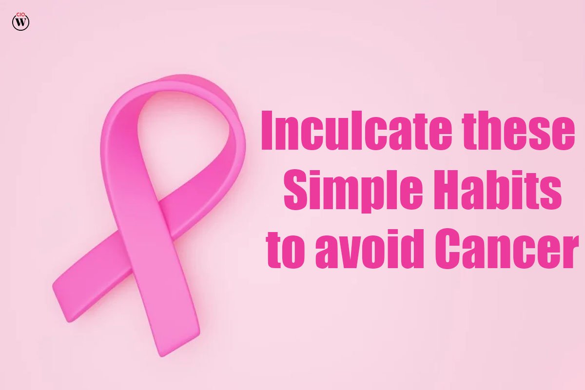 Inculcate These 8 Simple Habits to Avoid Cancer | CIO Women Magazine