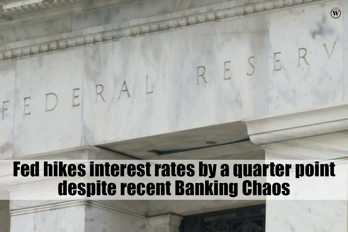 Federal Reserve hikes interest rates by a quarter point despite recent Banking Chaos | CIO Women Magazine