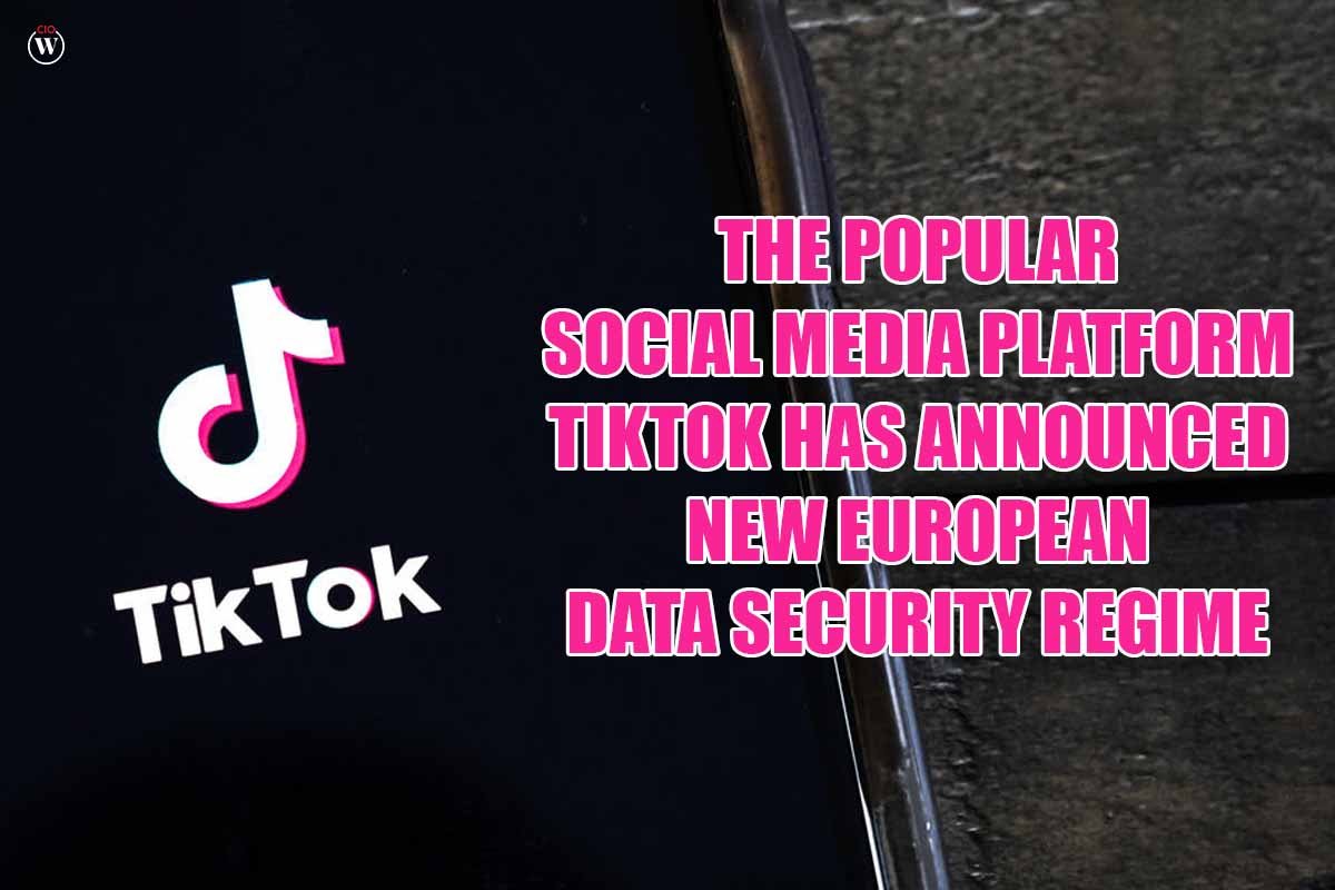 The Popular Social Media Platform TikTok Has Announced a New European Data Security Regime