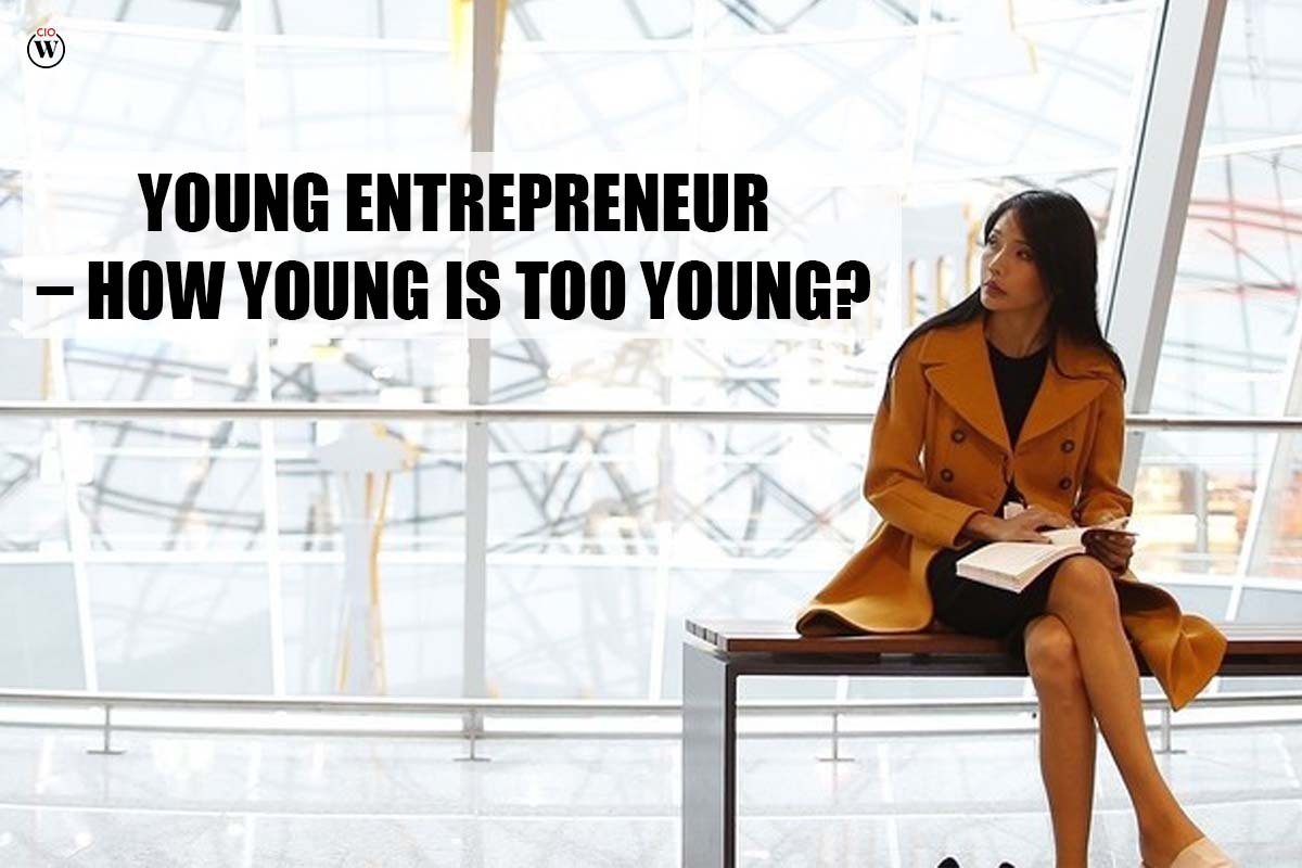 Young Entrepreneur – How Young Is Too Young?: 5 Best tips | CIO Women Magazine