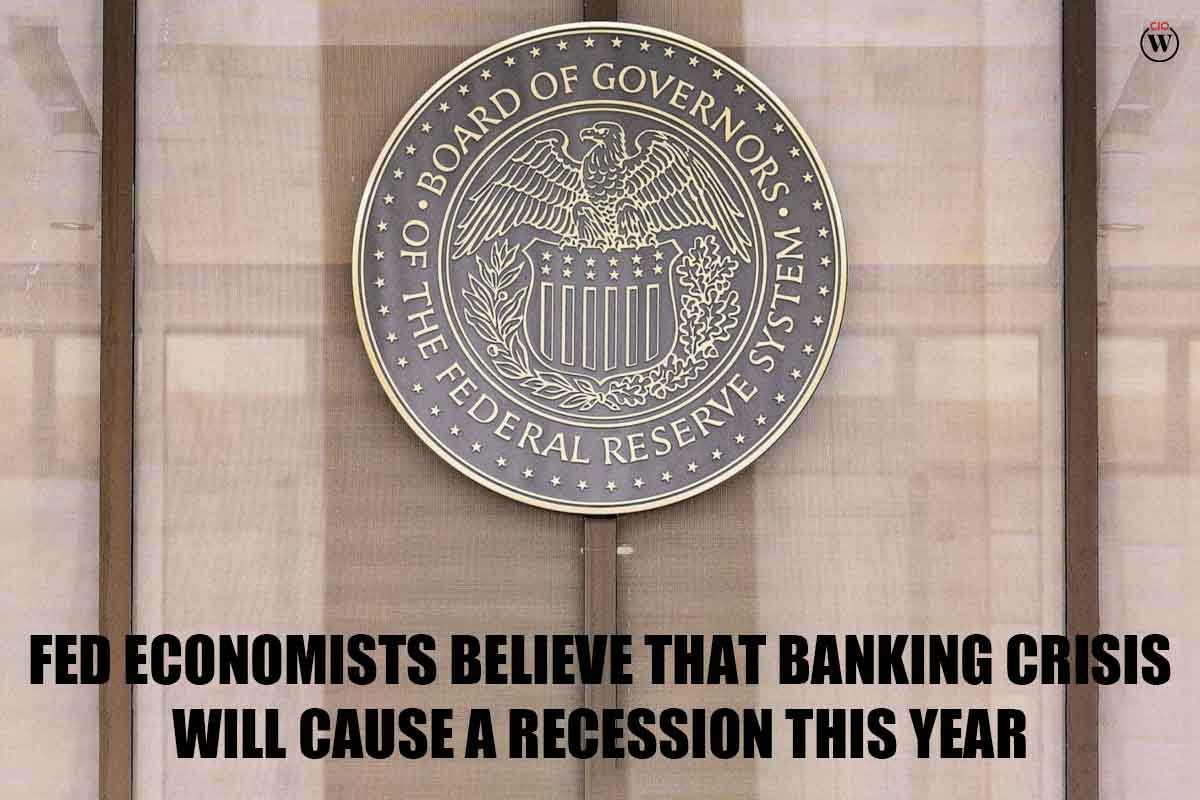 FED Economists believe that Banking Crisis will cause a Recession this Year | CIO Women Magazine