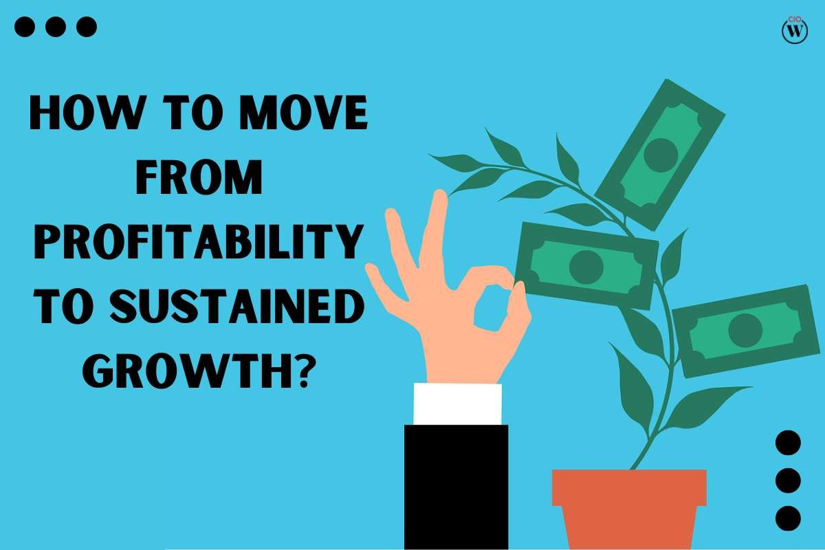 8 Useful Steps To Move From Profitability To Sustained Growth | CIO Women Magazine