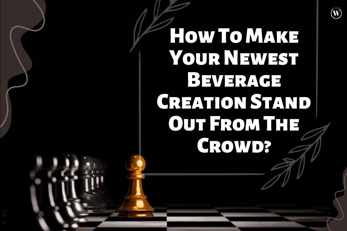 7 Best strategies for Creating a Standout Beverage Brand From The Crowd | CIO Women Magazine