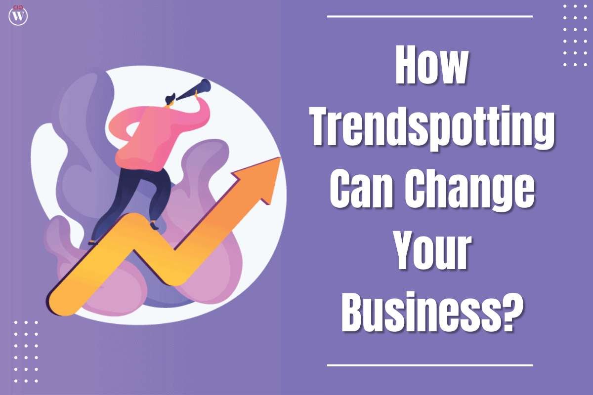 5 Best Steps on How Trendspotting Can Change Your Business? | CIO Women Magazine