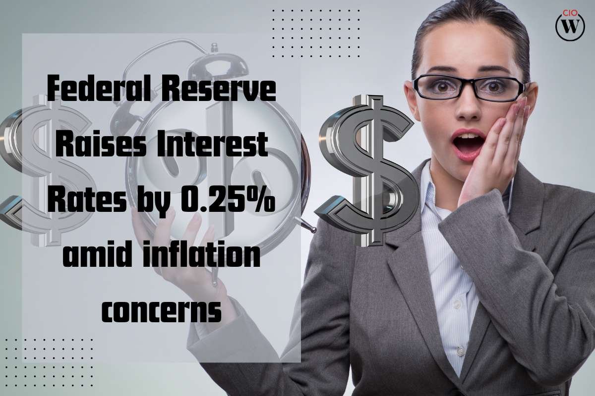 Federal Reserve Raises Interest Rates by 0.25% amid inflation concerns | CIO Women Magazine