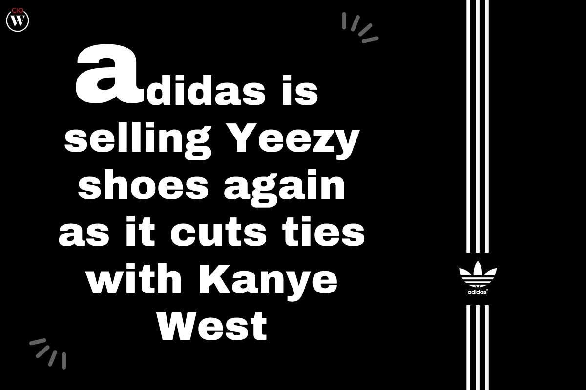 Adidas is selling Yeezy shoes again as it cuts ties with Kanye West | CIO Women Magazine