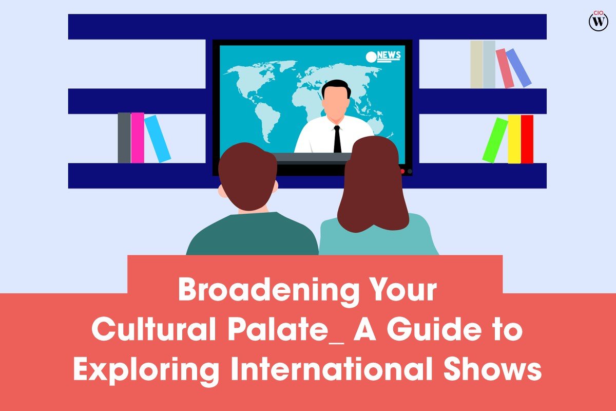 Broadening Your Cultural Palate- A Guide to Exploring International Shows