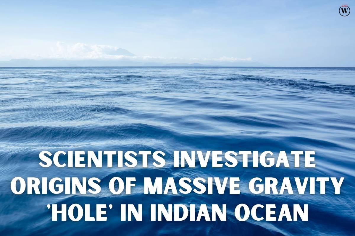 Massive Gravity 'Hole' in Indian Ocean Scientists Investigate Origins | CIO Women Magazine