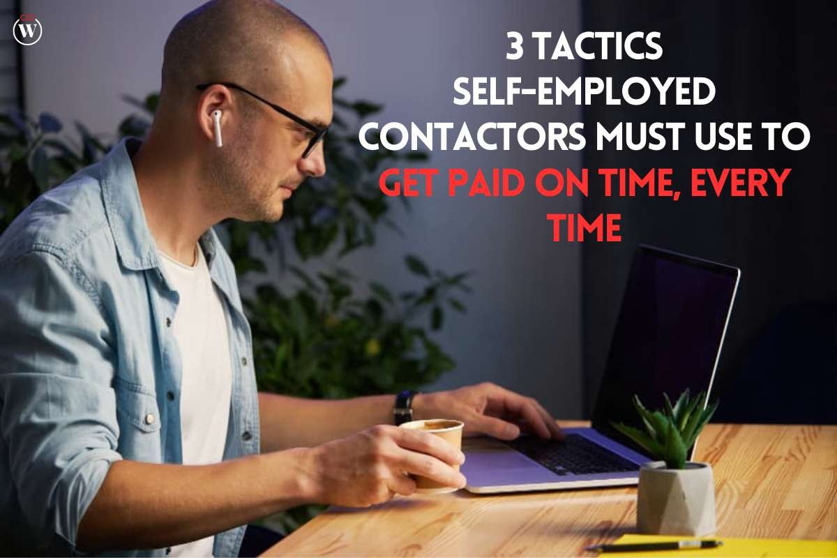 3 Tactics self-employed contractors Must Use To Get Paid On Time, Every Time | CIO Women Magazine