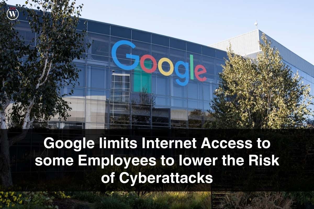 Google limits Internet Access to some Employees to lower the Risk of Cyberattacks | CIO Women Magazine