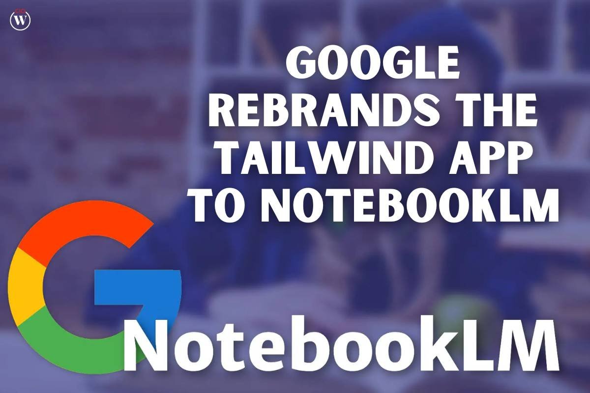 Tailwind App Rebrands For NoteBookLM By Google | CIO Women Magazine