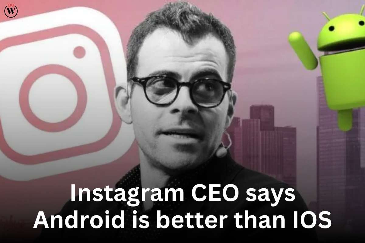 Instagram CEO says Android is better than IOS | CIO Women Magazine