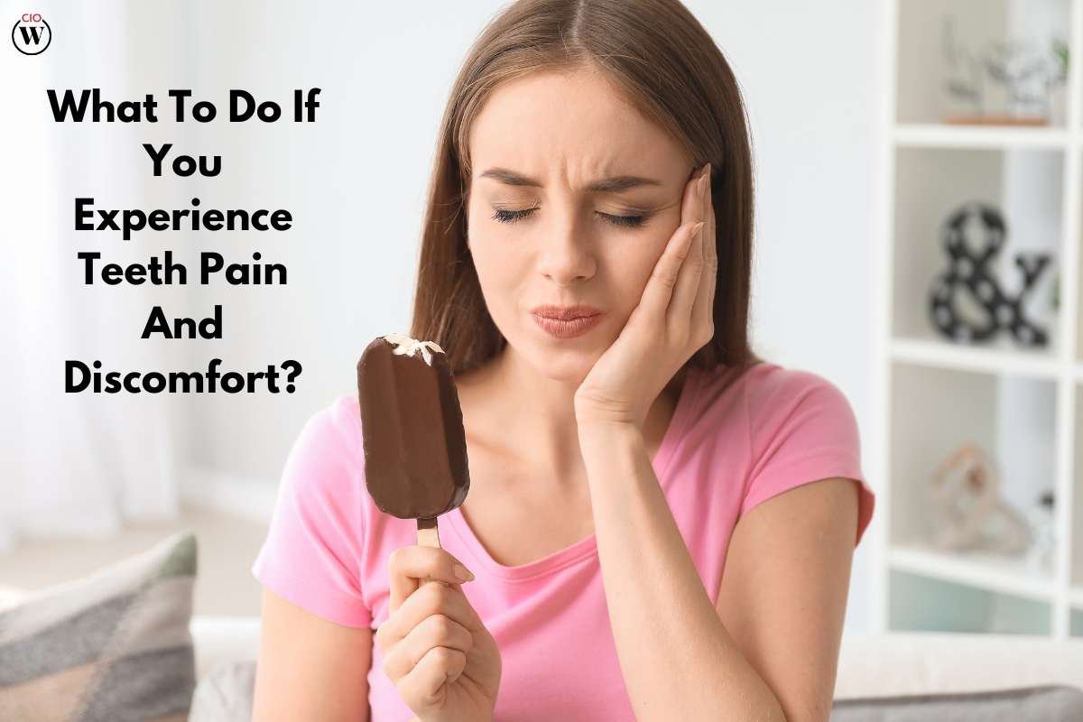 What To Do If You Experience Tooth Pain or Discomfort? - 5 Effective Tips | CIO Women Magazine