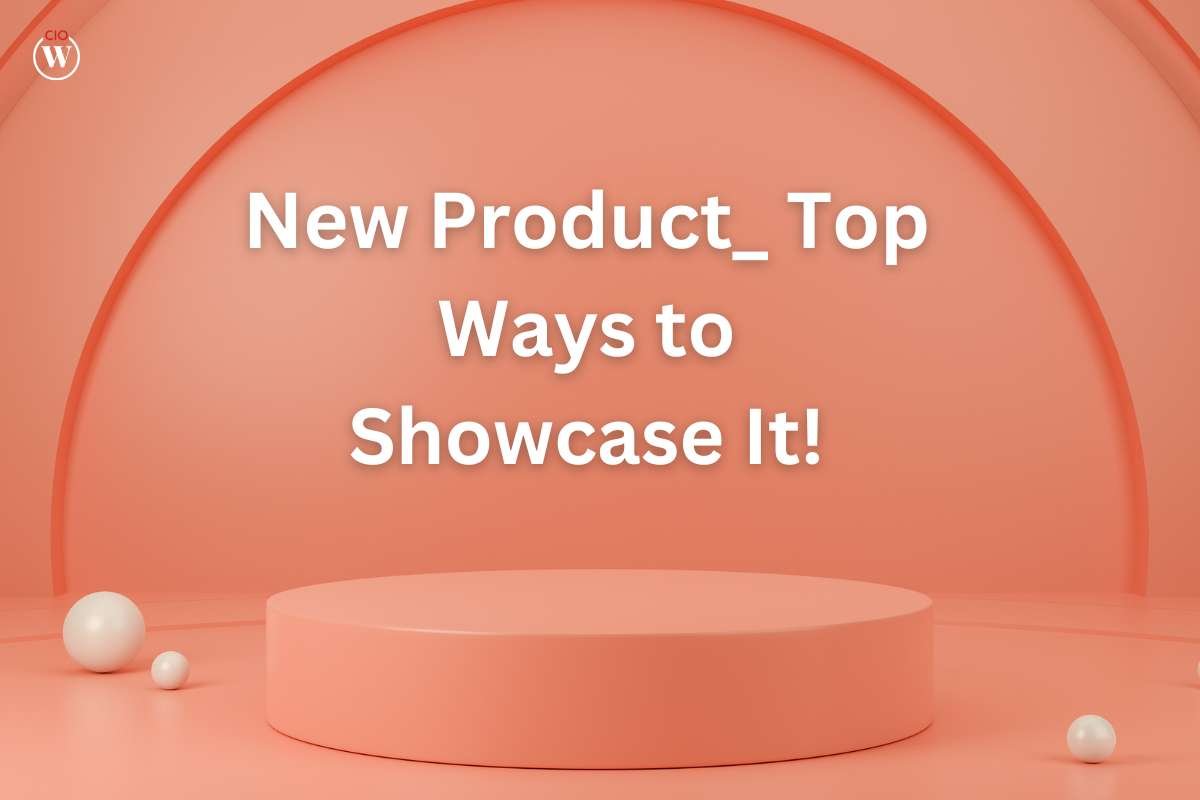 Top 7 Ways to Showcase Your New Product | CIO Women Magazine