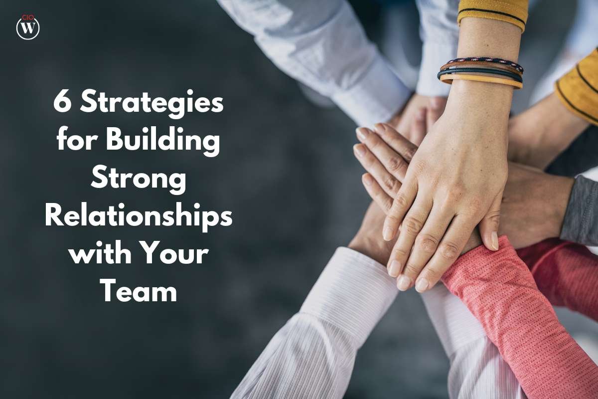 6 Strategies for Building Strong Relationships with Your Team | CIO Women Magazine