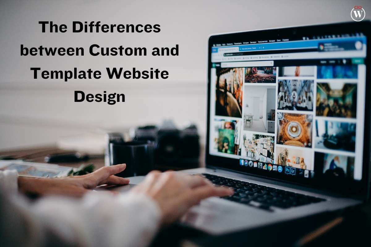 5 Important Differences between Custom and Template Website Design | CIO Women Magazine