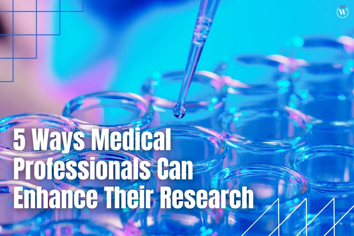 5 Ways Medical Professionals Can Enhance Their Research