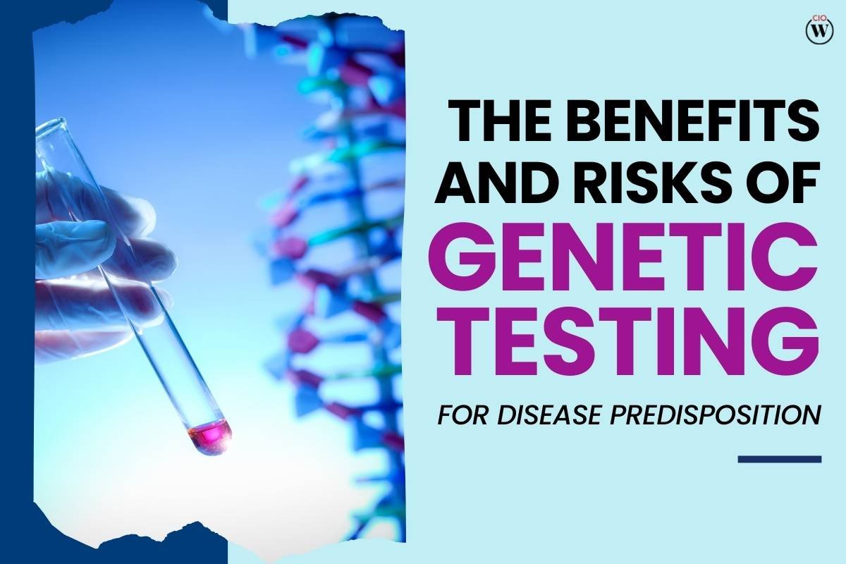 The 3 Benefits and Risks of Genetic Testing for Disease Predisposition | CIO Women Magazine