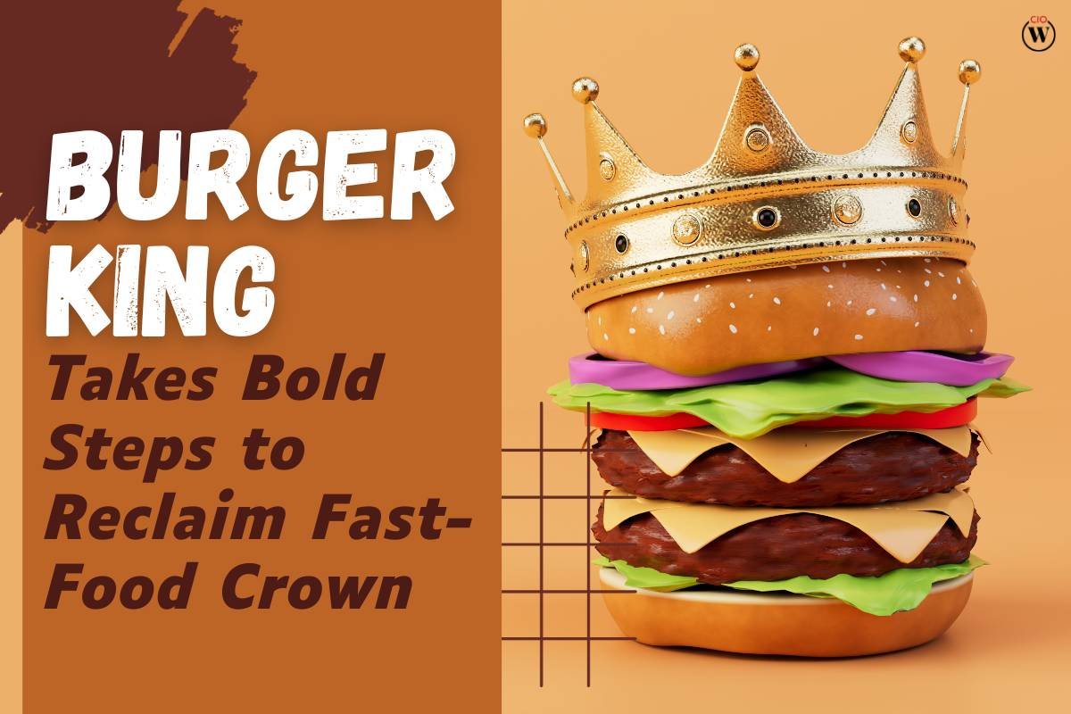 Burger King Takes Bold Steps to Reclaim Fast-Food Crown | CIO Women Magazine