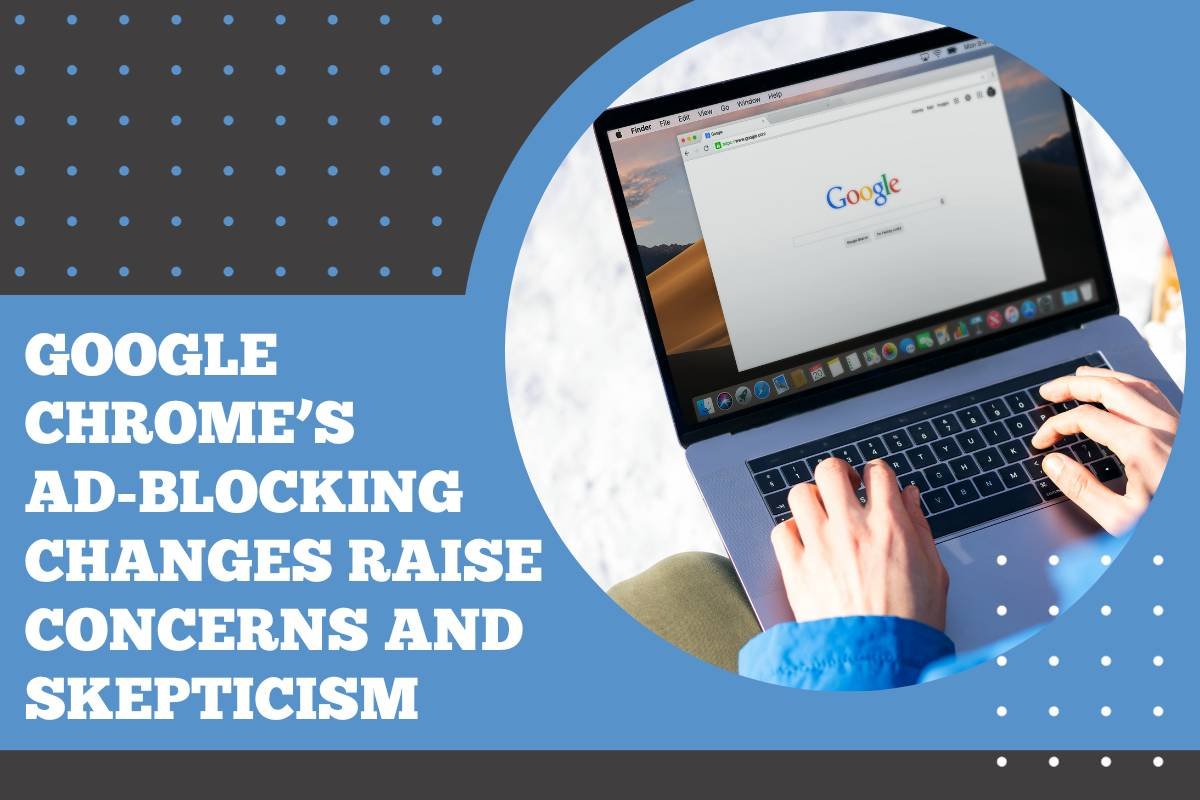 Google Chrome’s Ad-Blocking Changes Raise Concerns and Skepticism