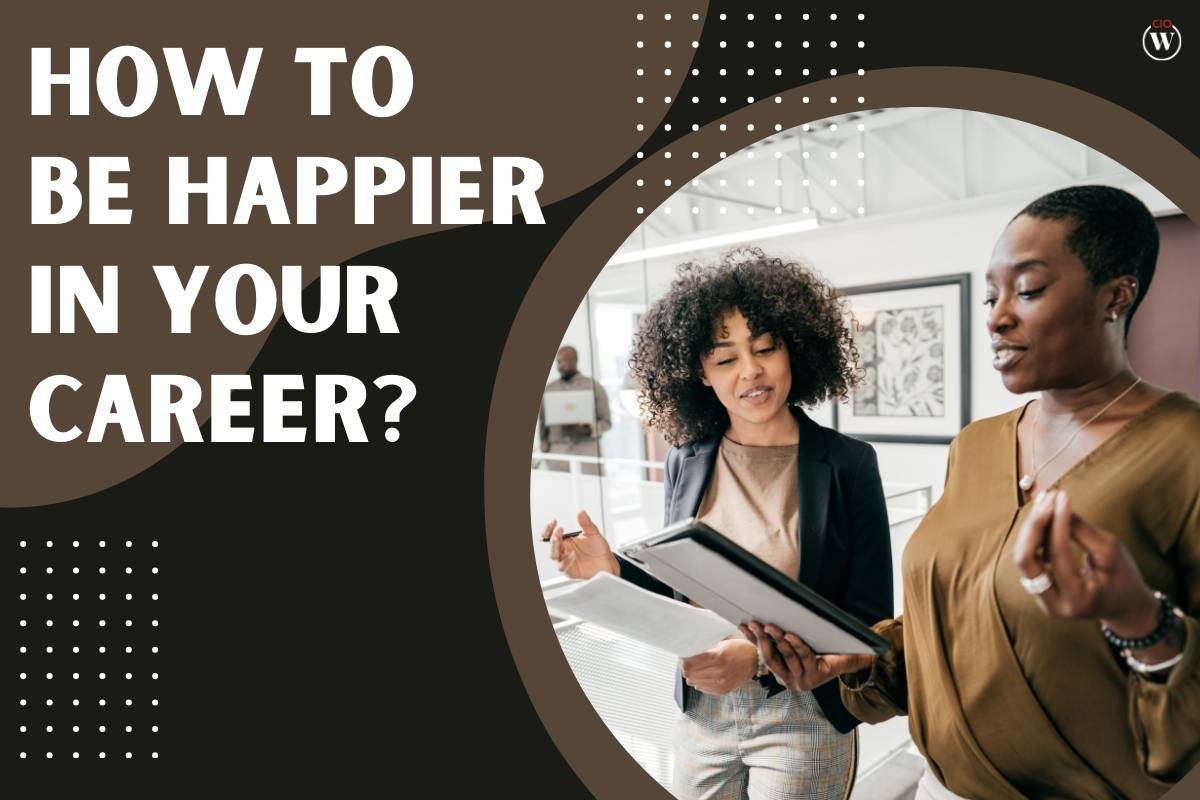 How To Be Happier In Your Career? 4 Effective Tips | CIO Women Magazine