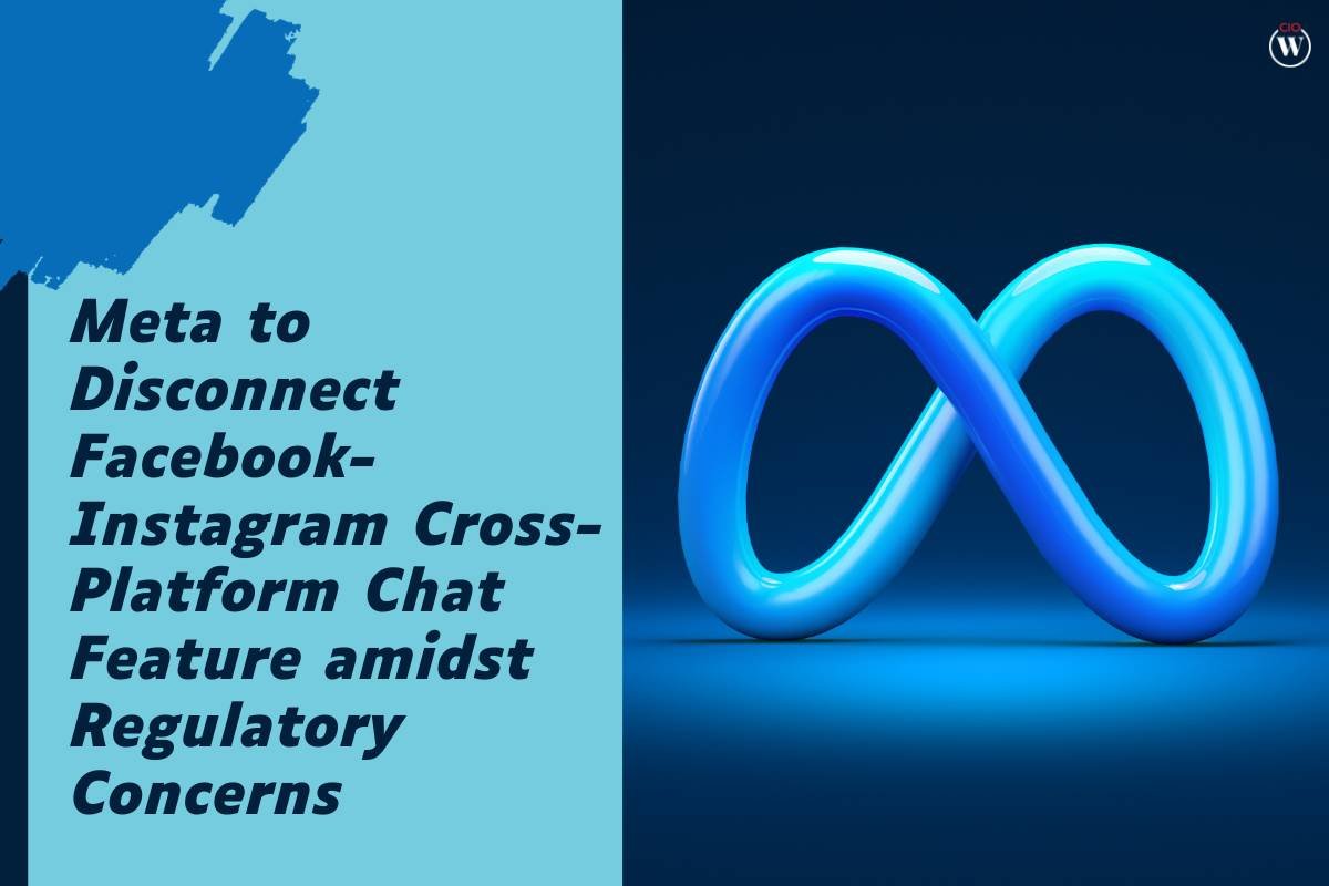 Meta to Disconnect Facebook-Instagram Cross-Platform Chat Feature Amidst Regulatory Concerns | CIO Women Magazine