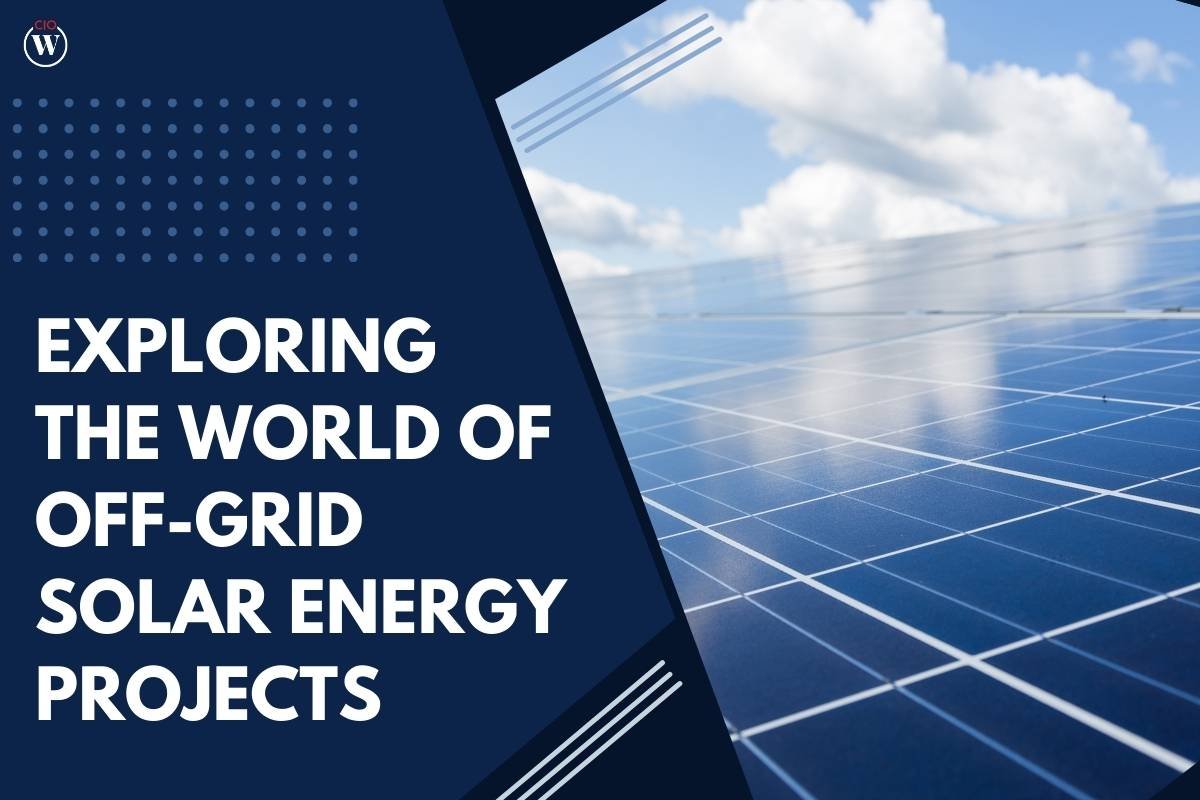 Exploring the World of Off-Grid Solar Energy Projects | CIO Women Magazine