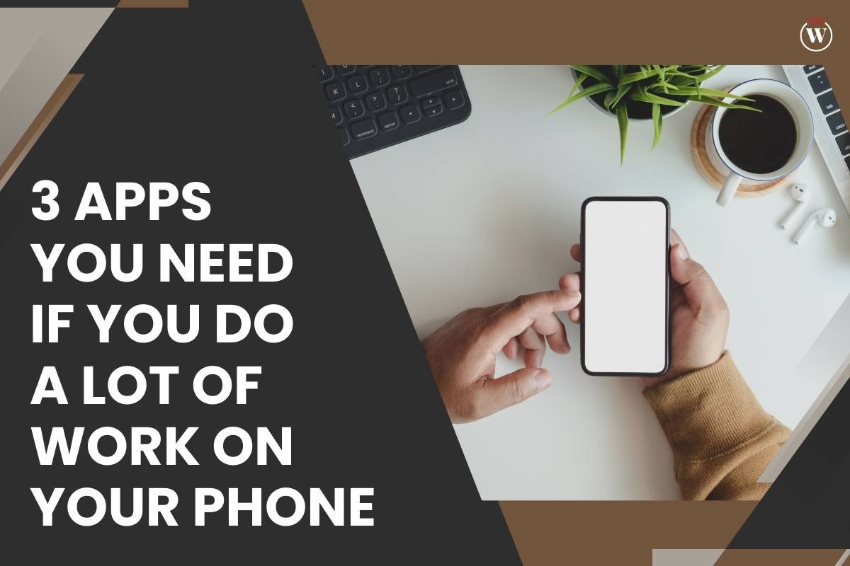 3 Apps You Need If You Do A Lot Of Work On Your Phone