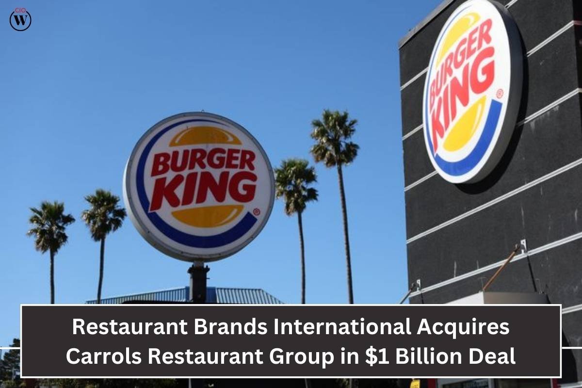 Restaurant Brands International Acquires Carrols Restaurant Group in a $1 Billion Deal