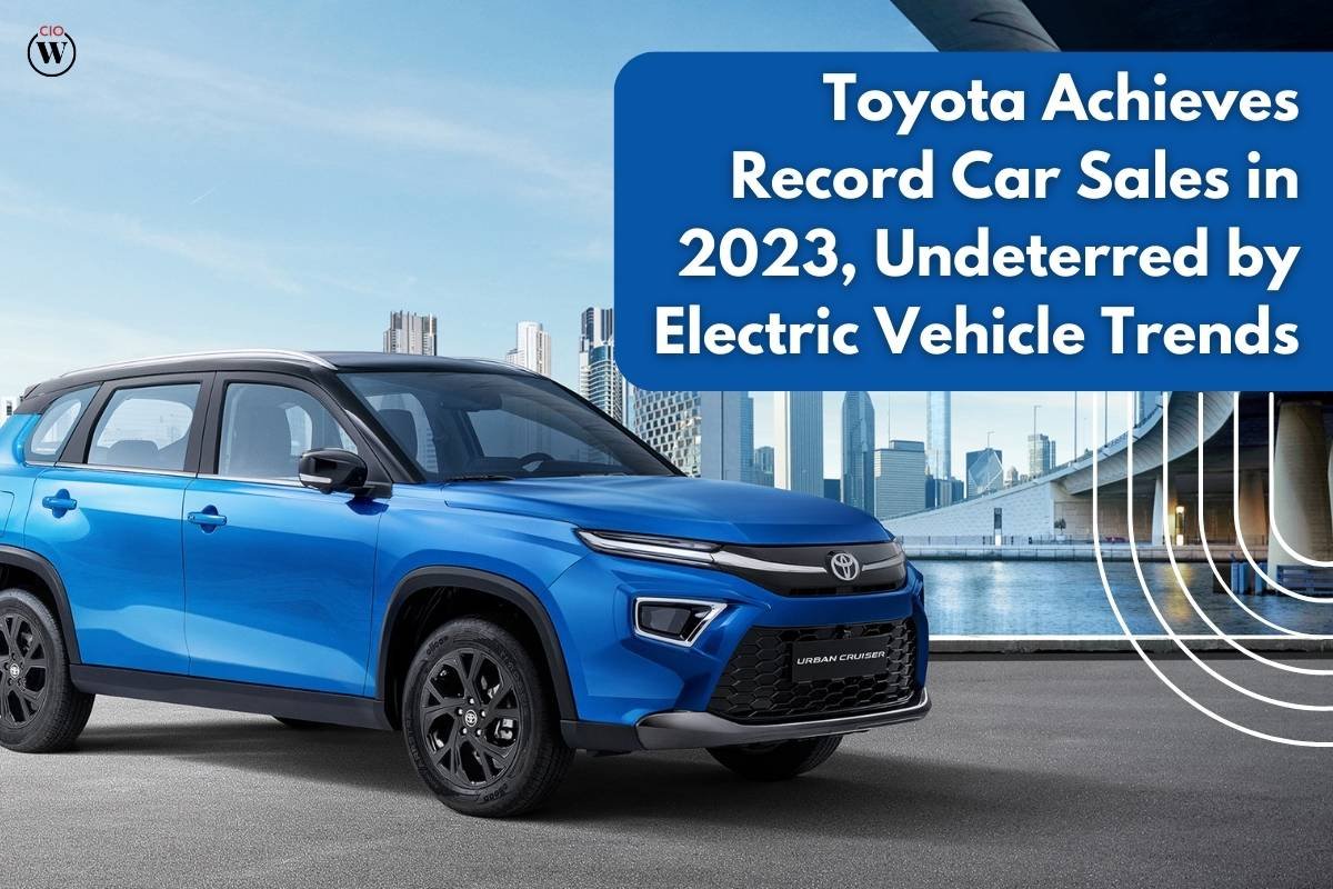 Toyota Achieves Record Car Sales in 2023, Undeterred by Electric Vehicle Trends | CIO Women Magazine