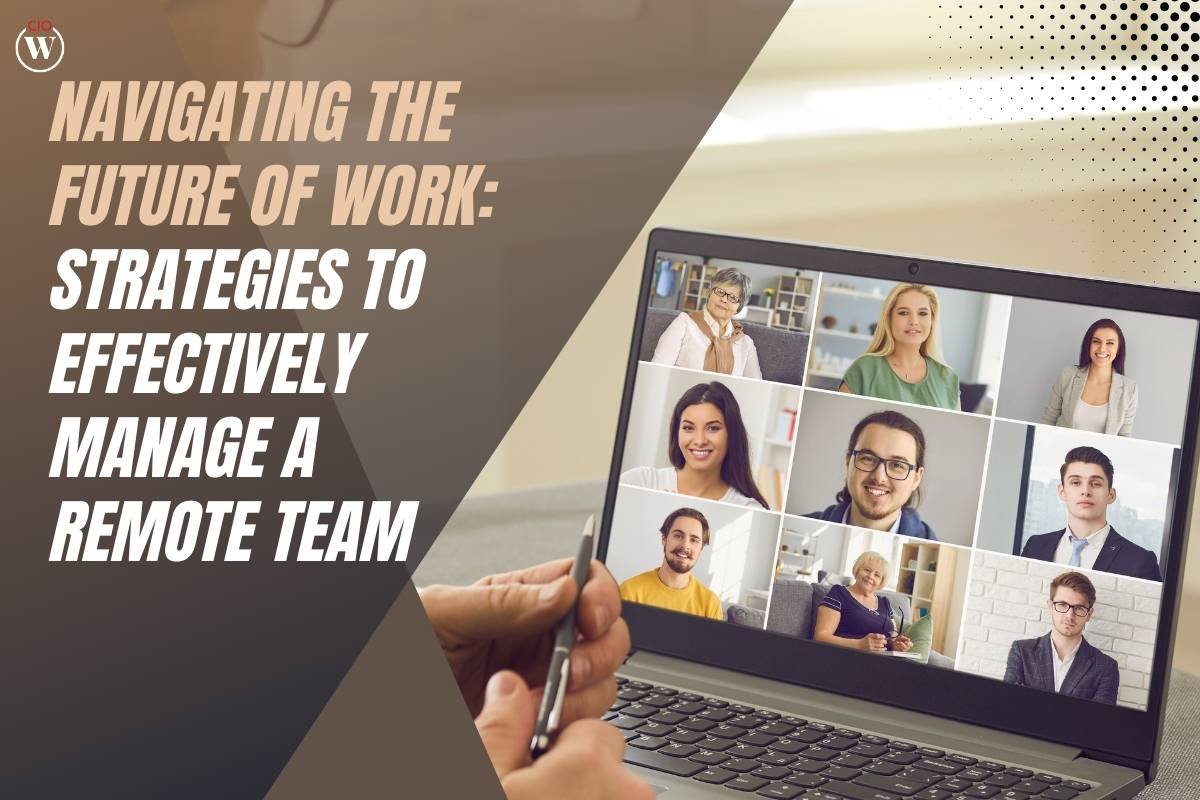 9 Strategies to Effectively Manage a Remote Team: Navigating the Future of Work | CIO Women Magazine