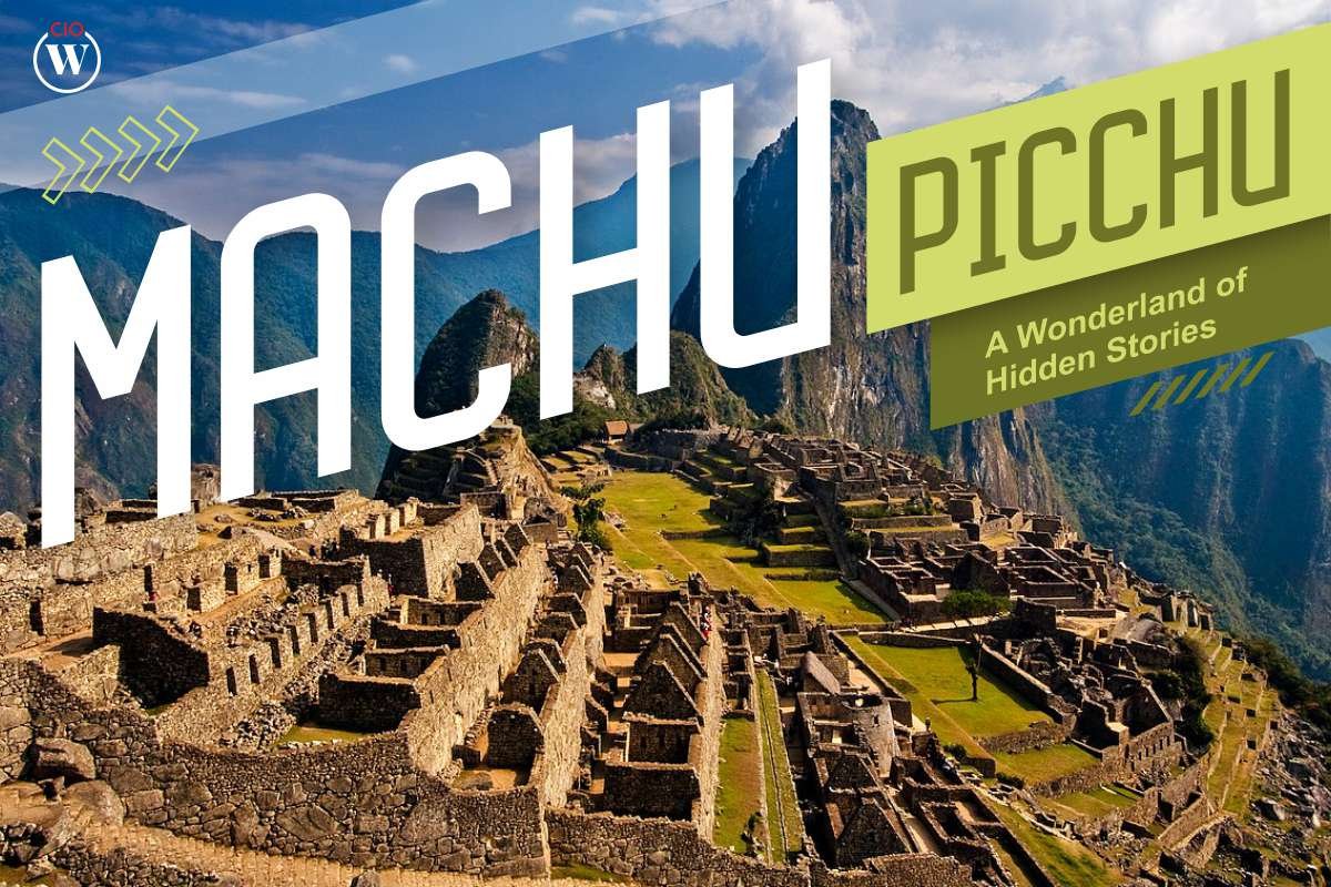 Machu Picchu: A Wonderland of Hidden Stories 